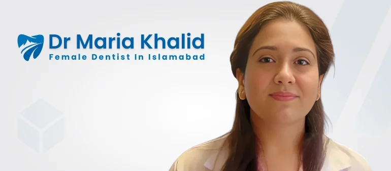 Female Dentist in Islamabad, Dr Maria Khalid