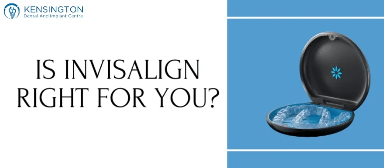 Is Invisalign Right for You? Ultimate Guide Kensington Dental